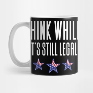 Think While It's Still Legal Mug
